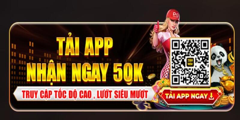 Tải app 789win nhận ngay tiền thưởng 50K